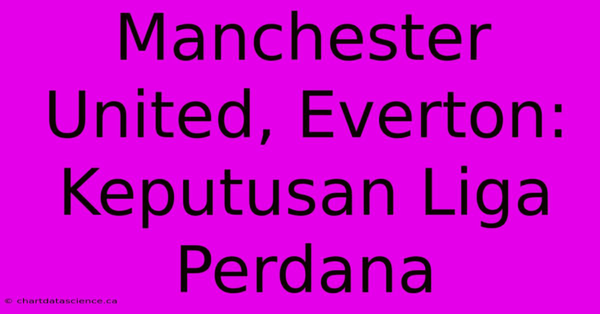 Manchester United, Everton: Keputusan Liga Perdana