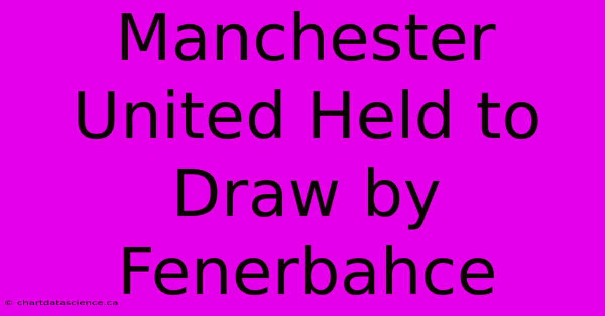 Manchester United Held To Draw By Fenerbahce