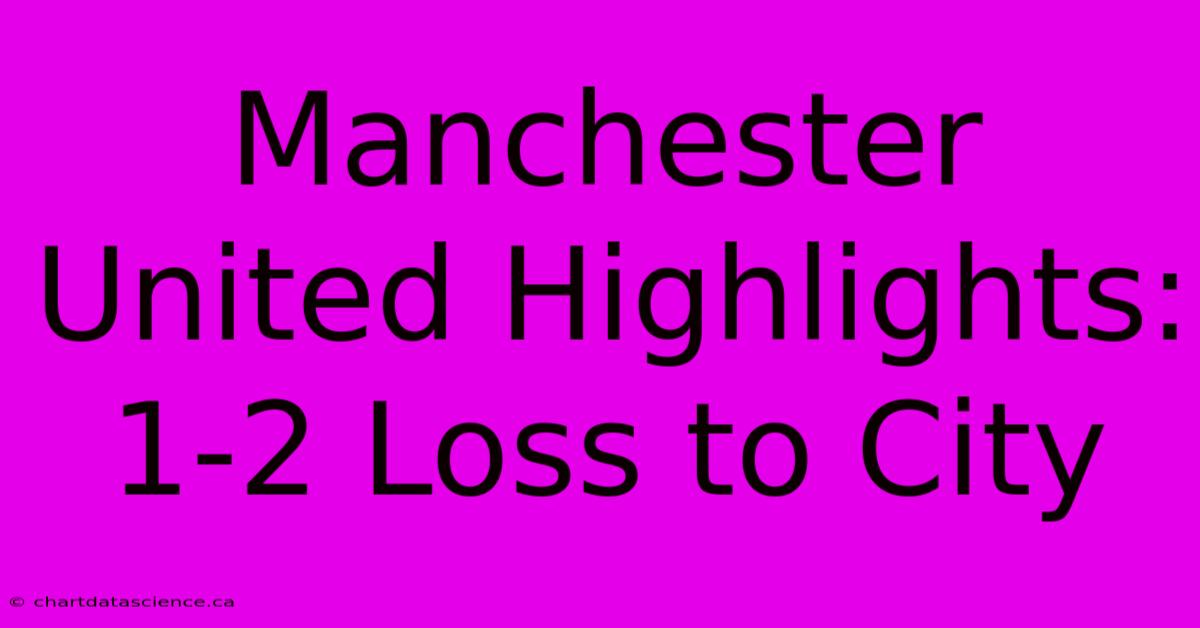 Manchester United Highlights: 1-2 Loss To City