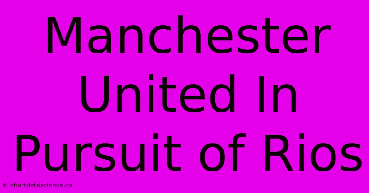 Manchester United In Pursuit Of Rios