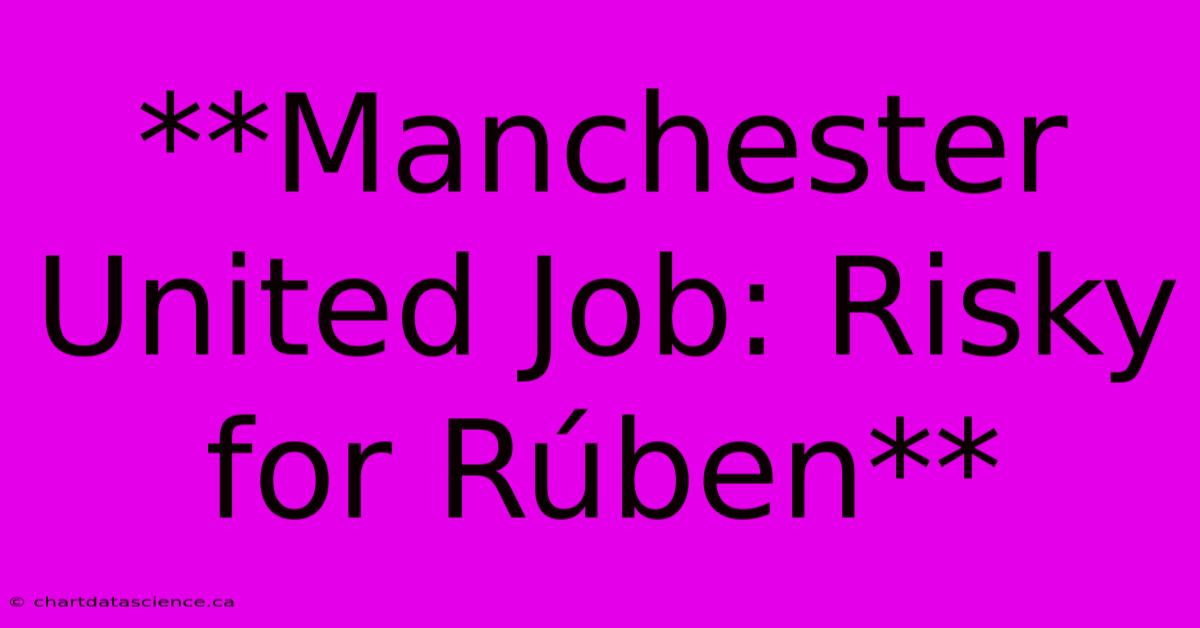 **Manchester United Job: Risky For Rúben**