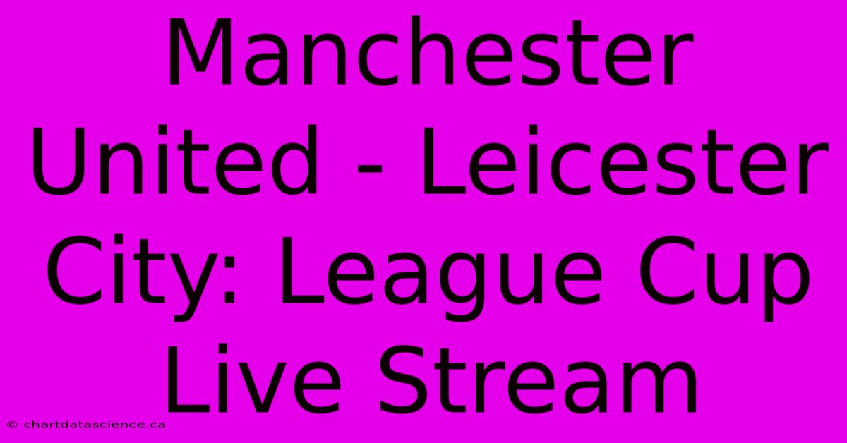 Manchester United - Leicester City: League Cup Live Stream