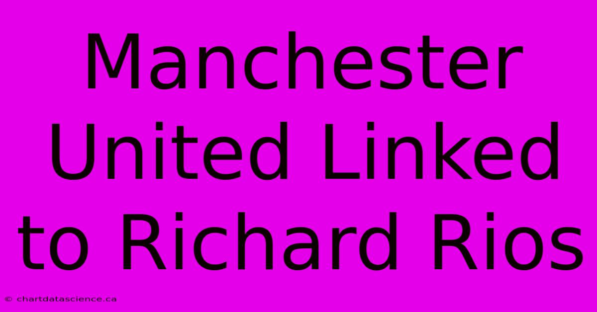 Manchester United Linked To Richard Rios 