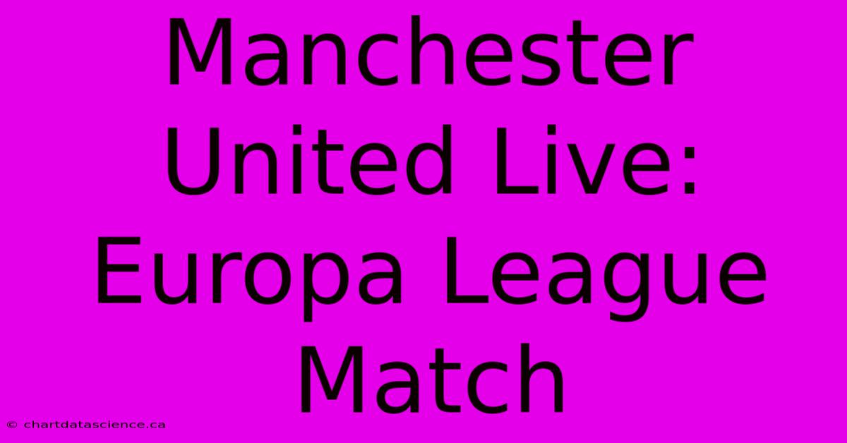 Manchester United Live: Europa League Match