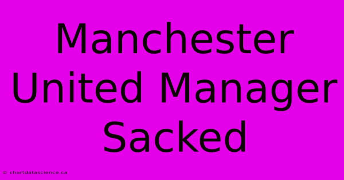 Manchester United Manager Sacked