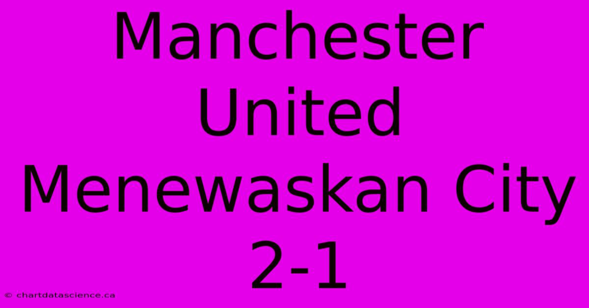 Manchester United Menewaskan City 2-1