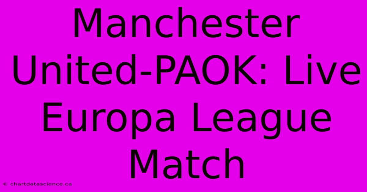 Manchester United-PAOK: Live Europa League Match