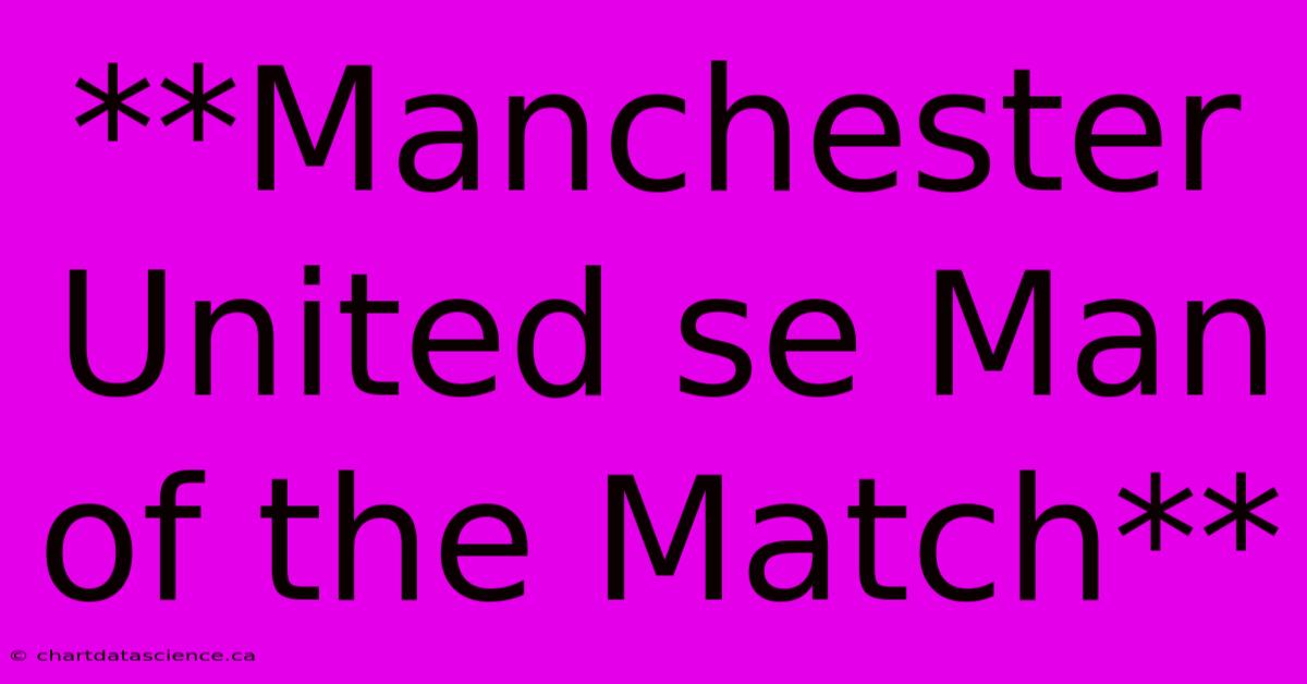 **Manchester United Se Man Of The Match**