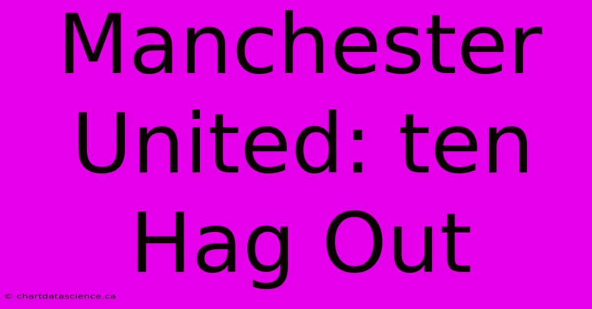 Manchester United: Ten Hag Out