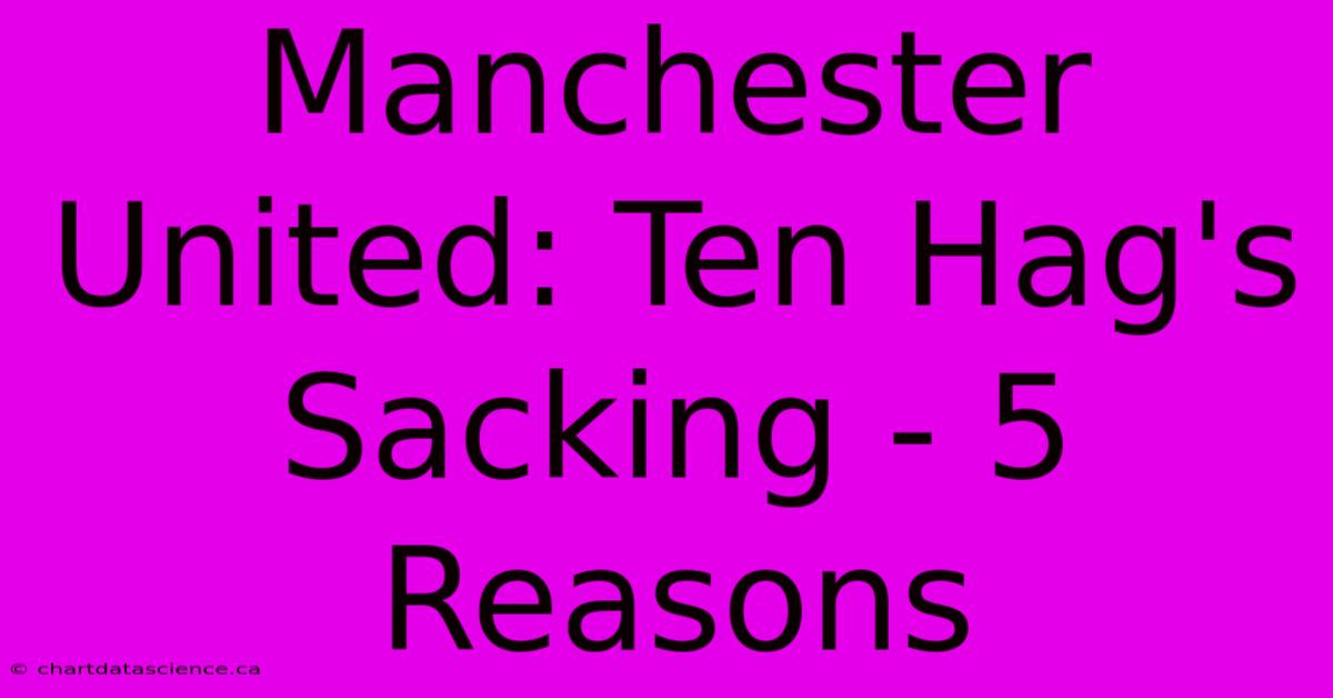 Manchester United: Ten Hag's Sacking - 5 Reasons