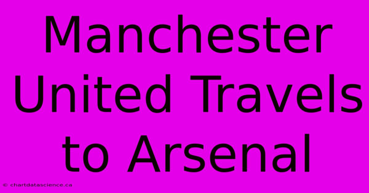 Manchester United Travels To Arsenal