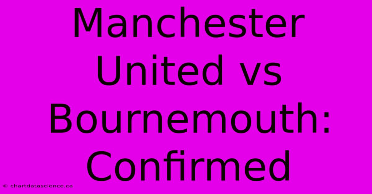 Manchester United Vs Bournemouth: Confirmed