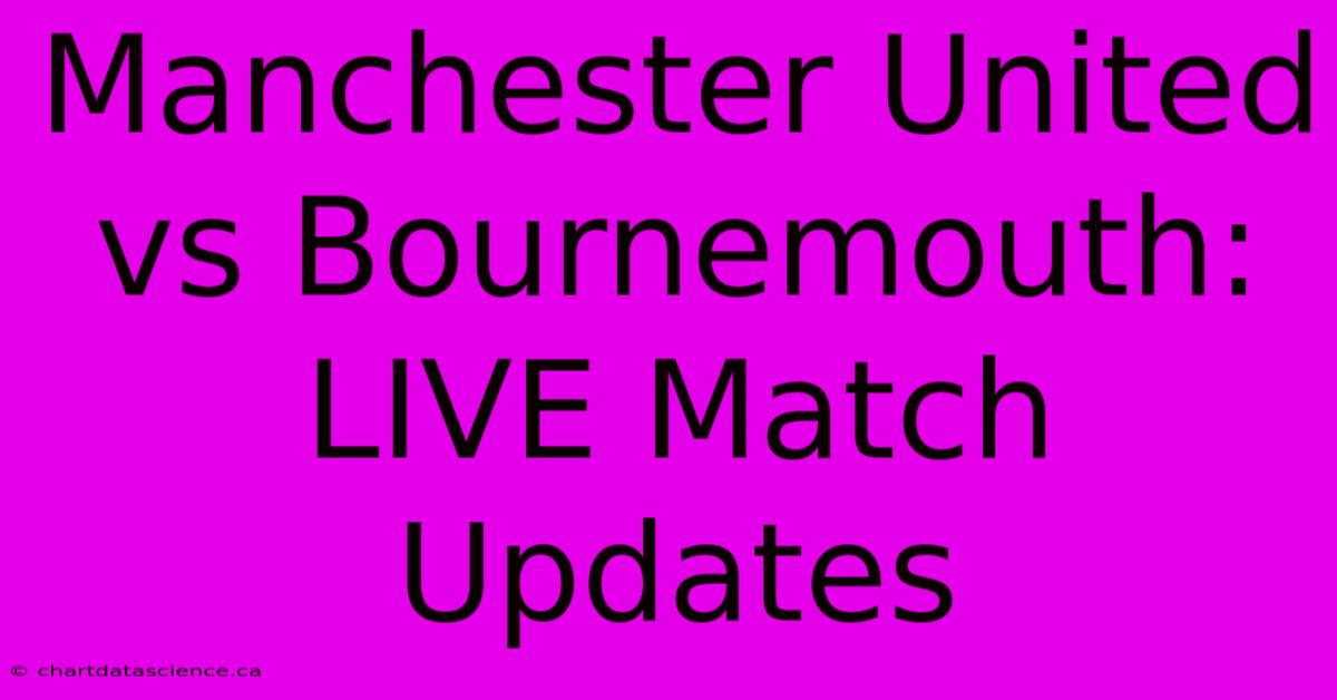 Manchester United Vs Bournemouth: LIVE Match Updates