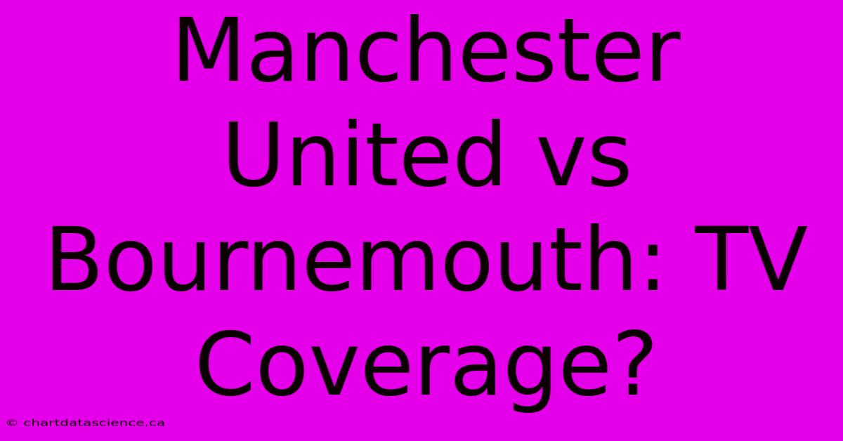 Manchester United Vs Bournemouth: TV Coverage?