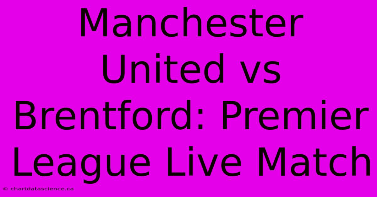 Manchester United Vs Brentford: Premier League Live Match