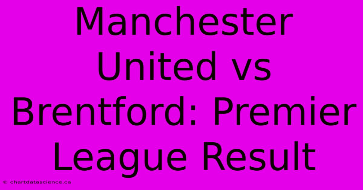 Manchester United Vs Brentford: Premier League Result