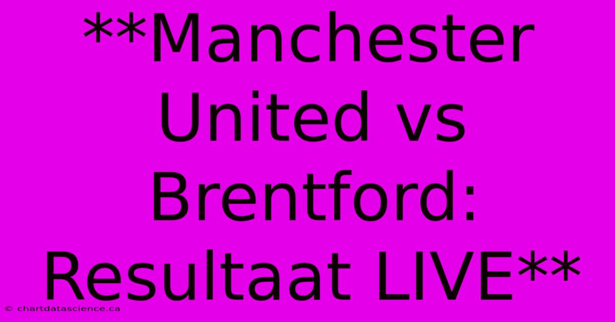 **Manchester United Vs Brentford: Resultaat LIVE**