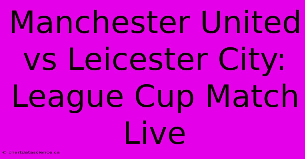 Manchester United Vs Leicester City: League Cup Match Live