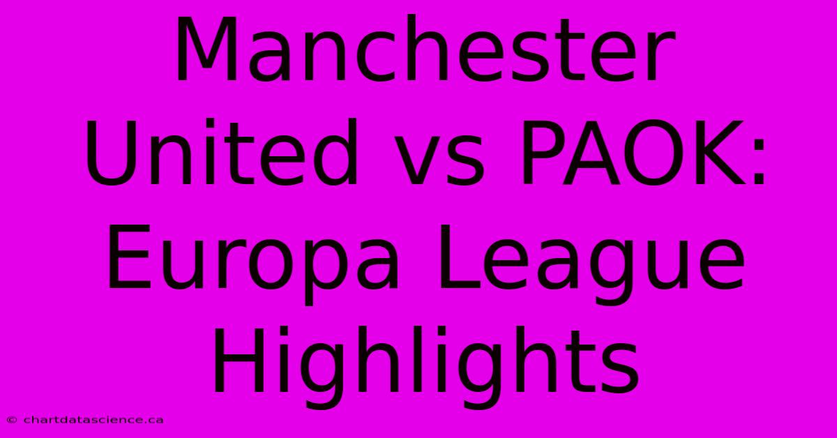 Manchester United Vs PAOK: Europa League Highlights