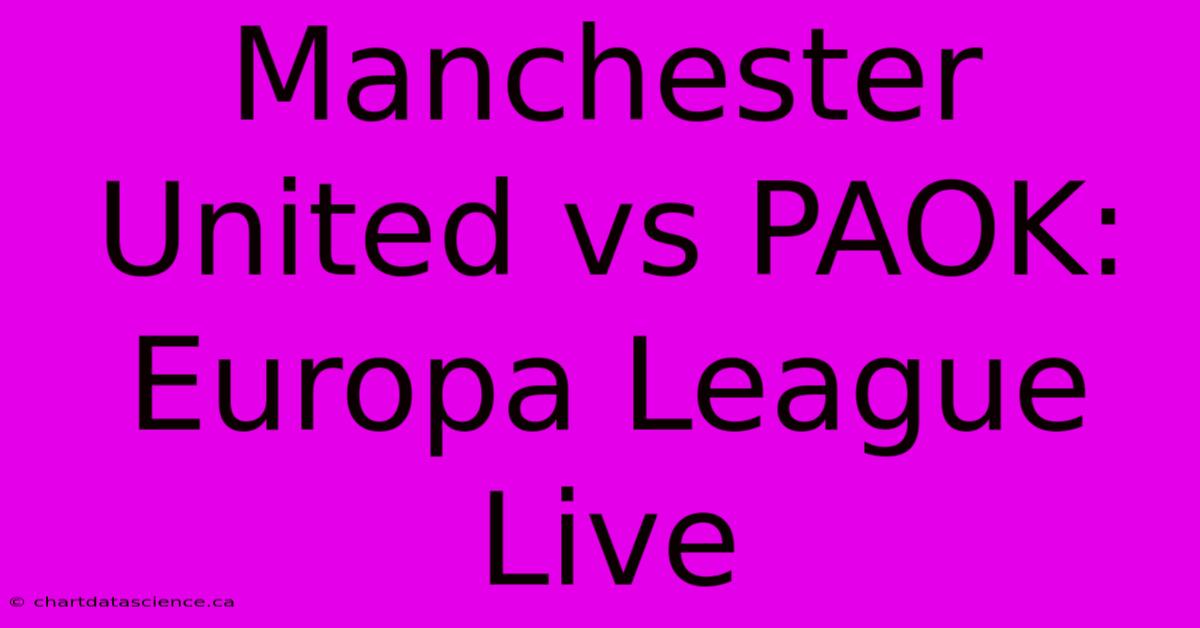 Manchester United Vs PAOK: Europa League Live