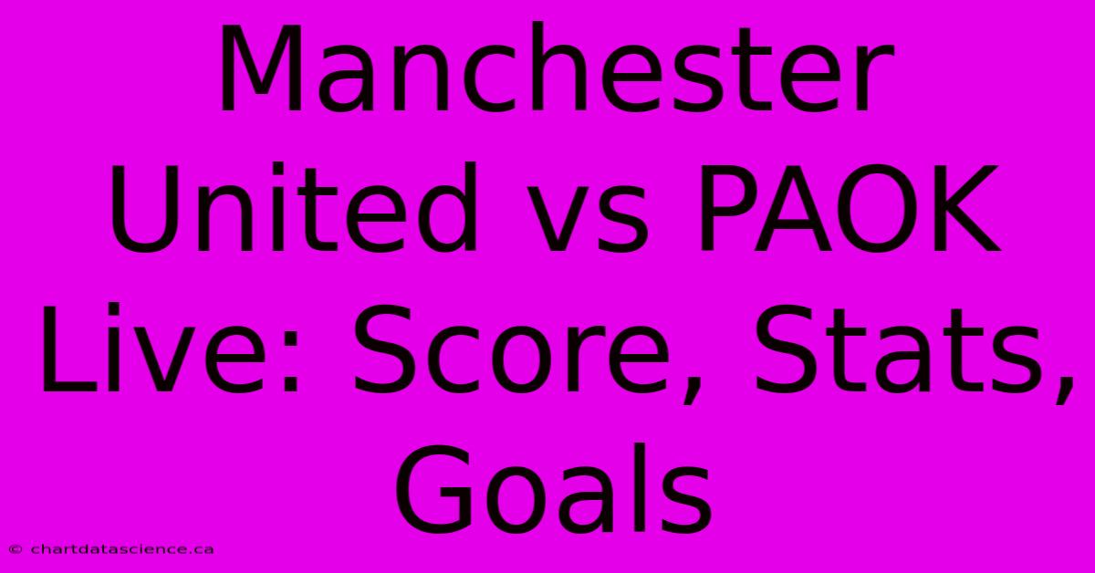 Manchester United Vs PAOK Live: Score, Stats, Goals