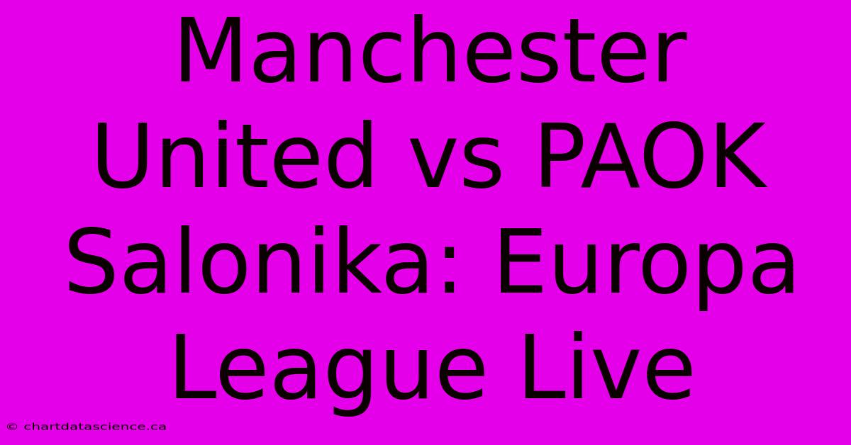 Manchester United Vs PAOK Salonika: Europa League Live