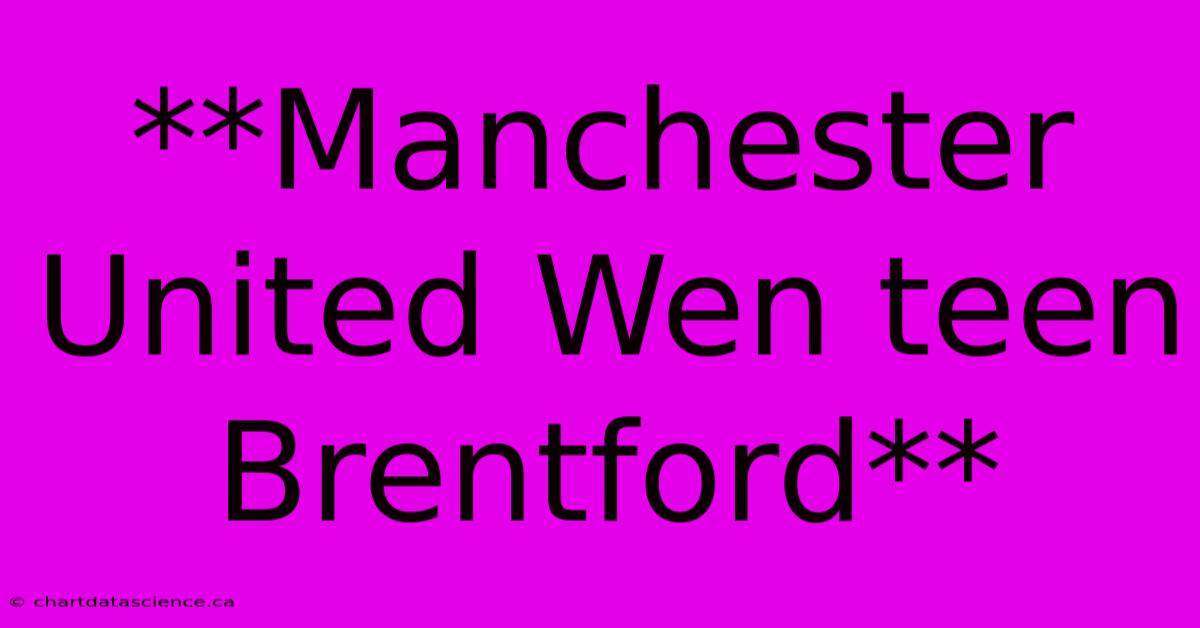 **Manchester United Wen Teen Brentford**