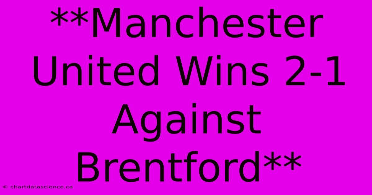 **Manchester United Wins 2-1 Against Brentford**