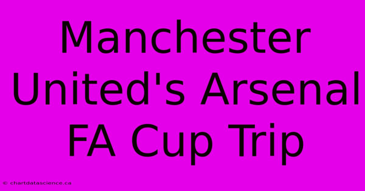 Manchester United's Arsenal FA Cup Trip