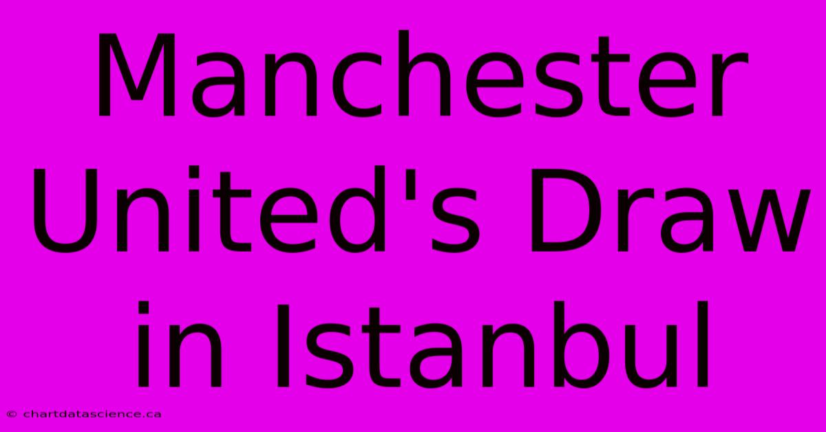 Manchester United's Draw In Istanbul