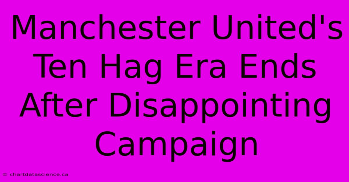 Manchester United's Ten Hag Era Ends After Disappointing Campaign 