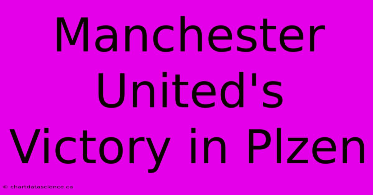 Manchester United's Victory In Plzen