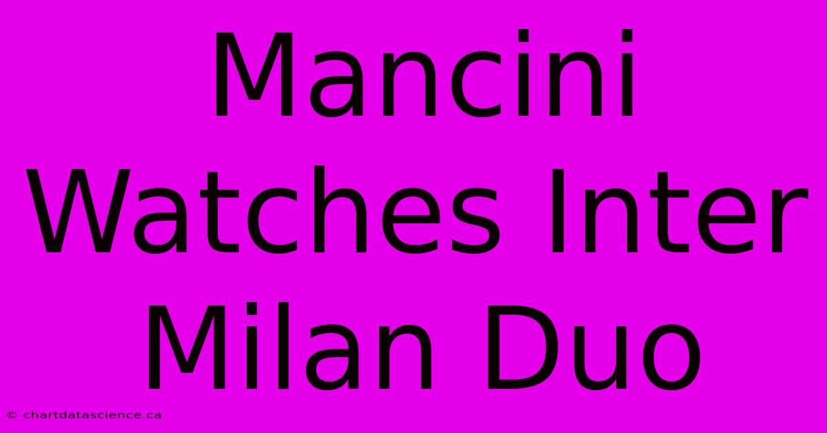 Mancini Watches Inter Milan Duo