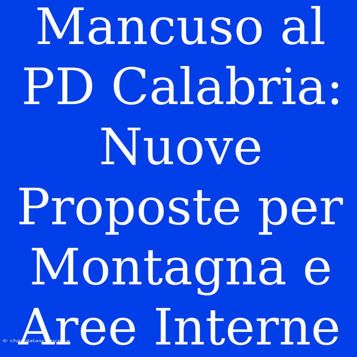 Mancuso Al PD Calabria: Nuove Proposte Per Montagna E Aree Interne