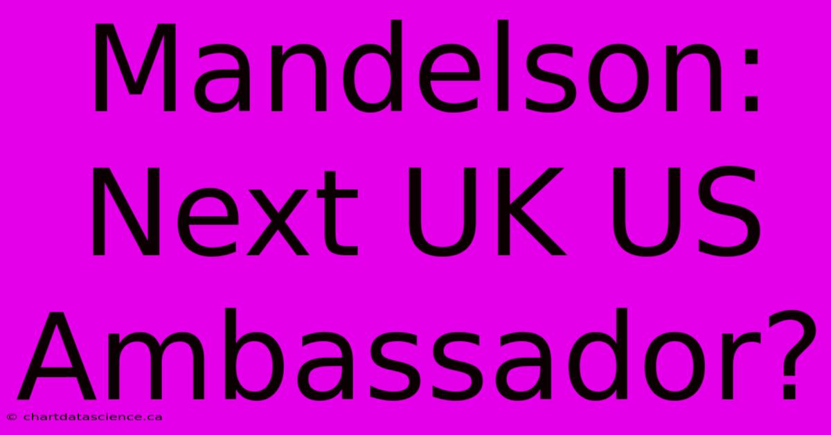 Mandelson: Next UK US Ambassador?