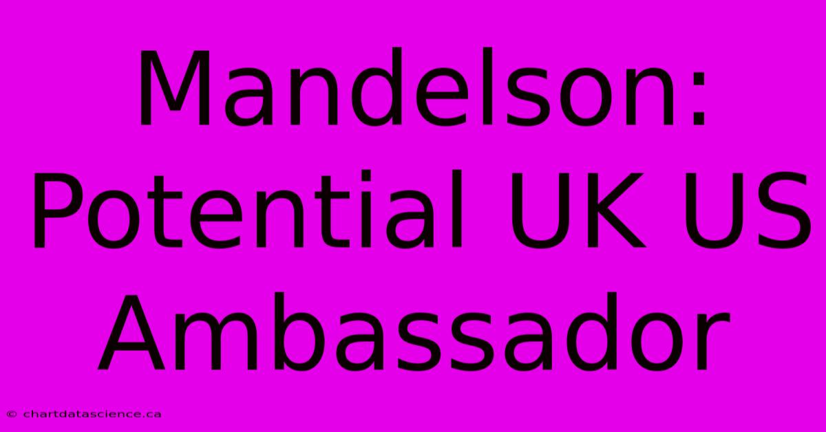 Mandelson: Potential UK US Ambassador