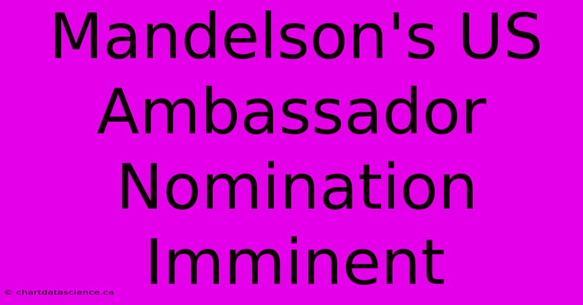 Mandelson's US Ambassador Nomination Imminent