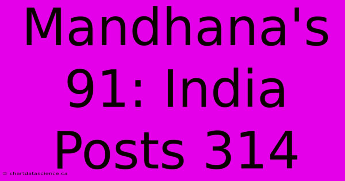 Mandhana's 91: India Posts 314