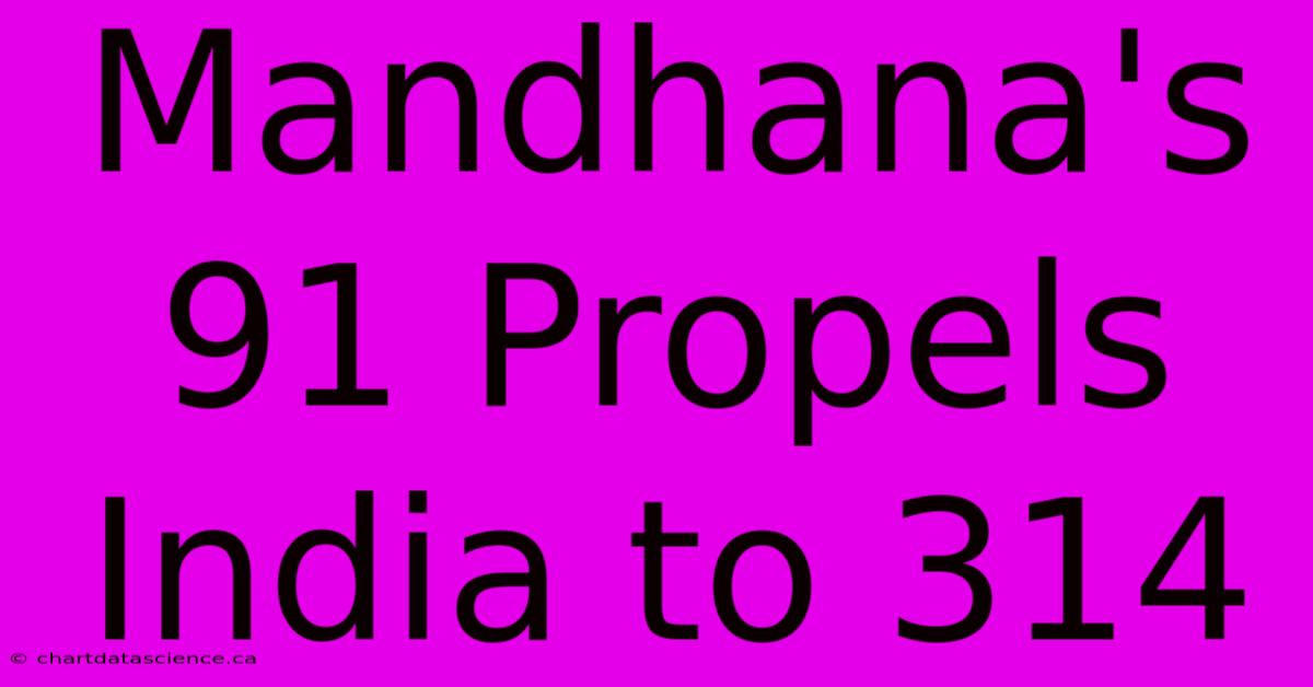 Mandhana's 91 Propels India To 314