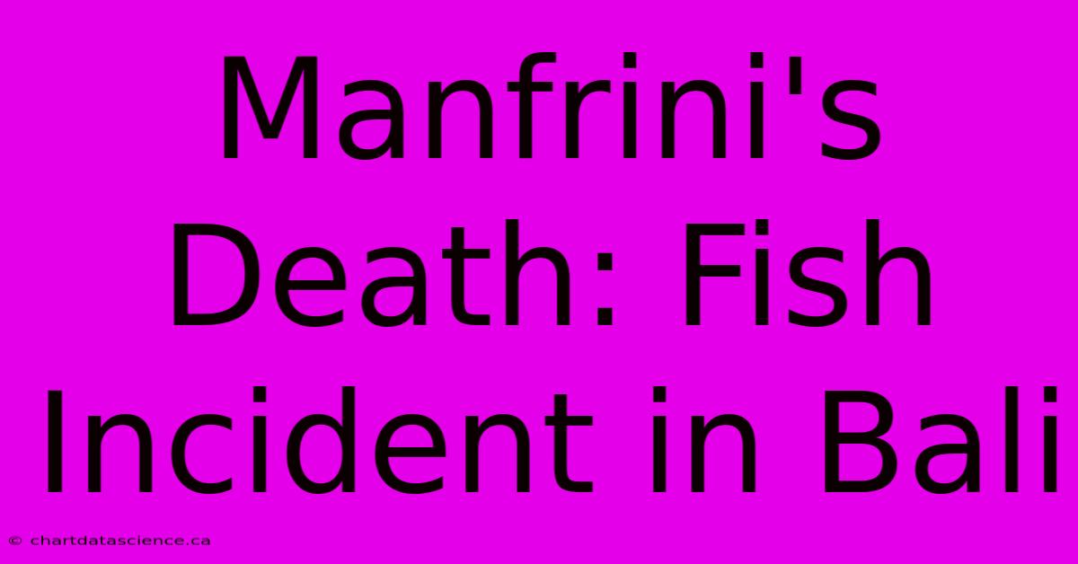 Manfrini's Death: Fish Incident In Bali 