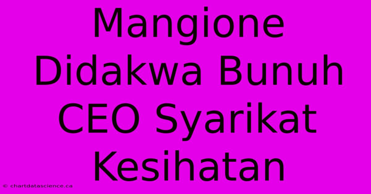 Mangione Didakwa Bunuh CEO Syarikat Kesihatan