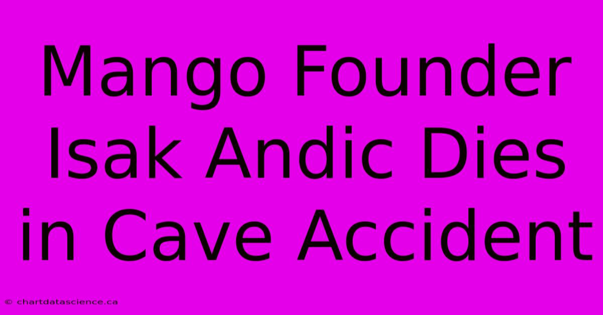 Mango Founder Isak Andic Dies In Cave Accident