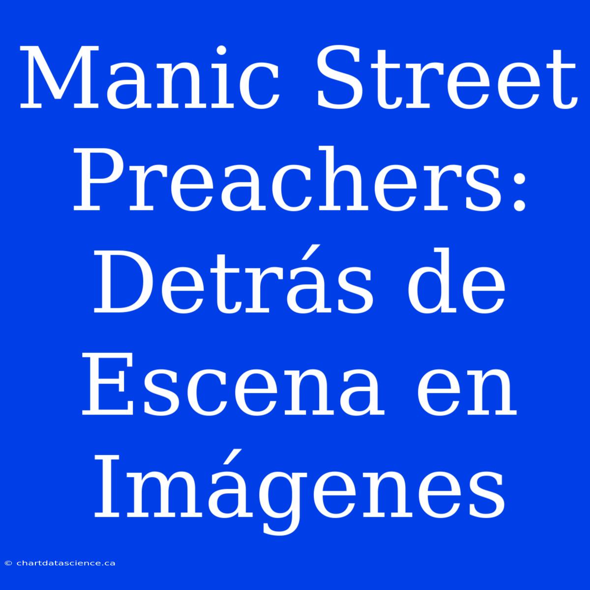 Manic Street Preachers: Detrás De Escena En Imágenes