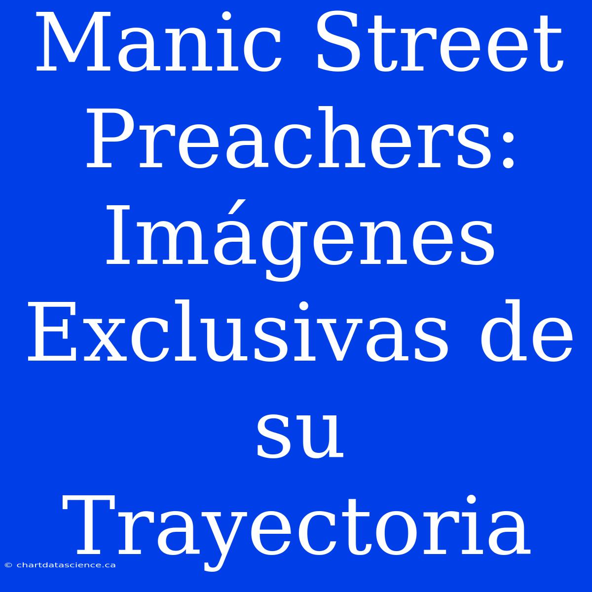 Manic Street Preachers: Imágenes Exclusivas De Su Trayectoria