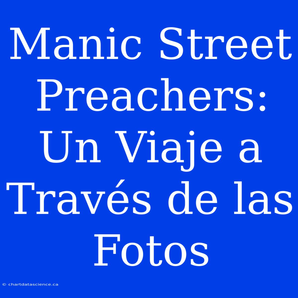 Manic Street Preachers: Un Viaje A Través De Las Fotos