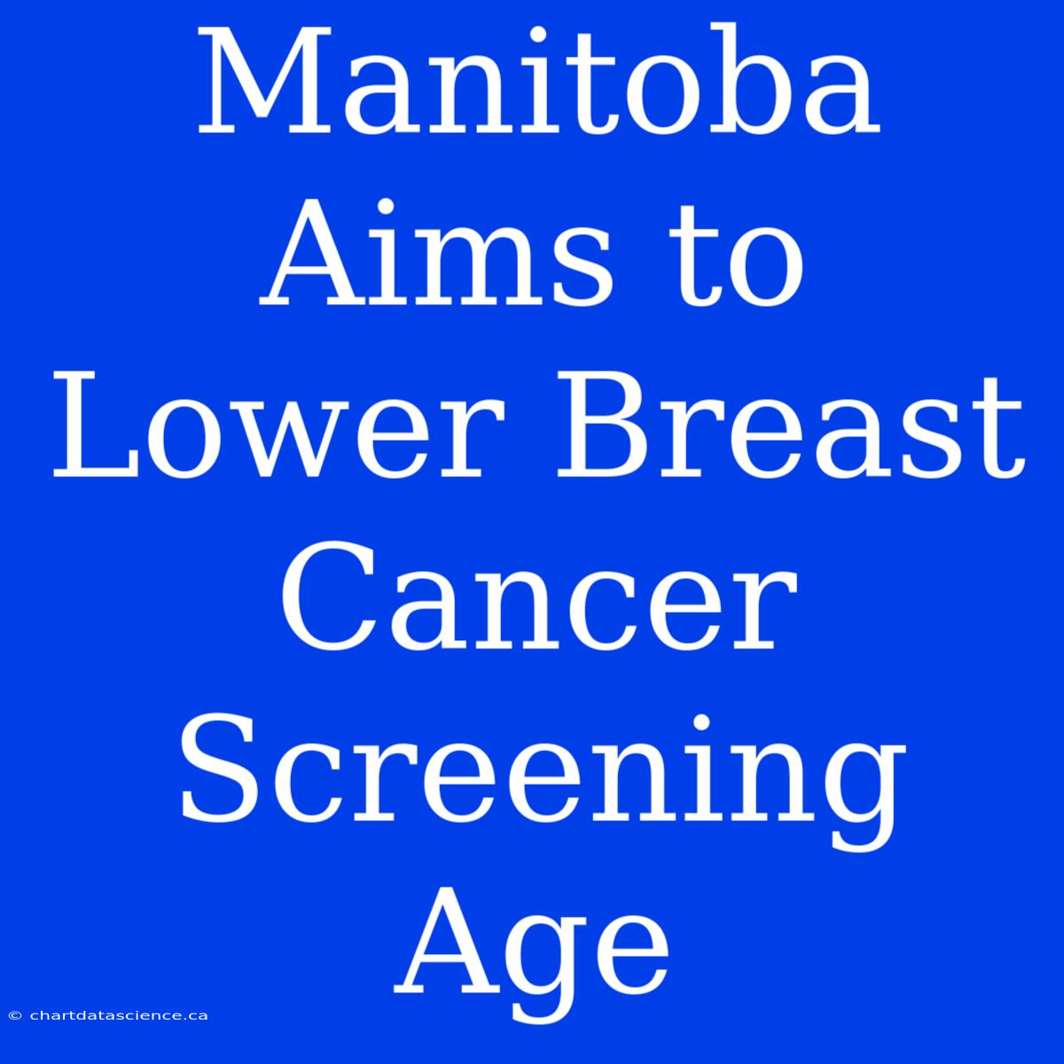 Manitoba Aims To Lower Breast Cancer Screening Age