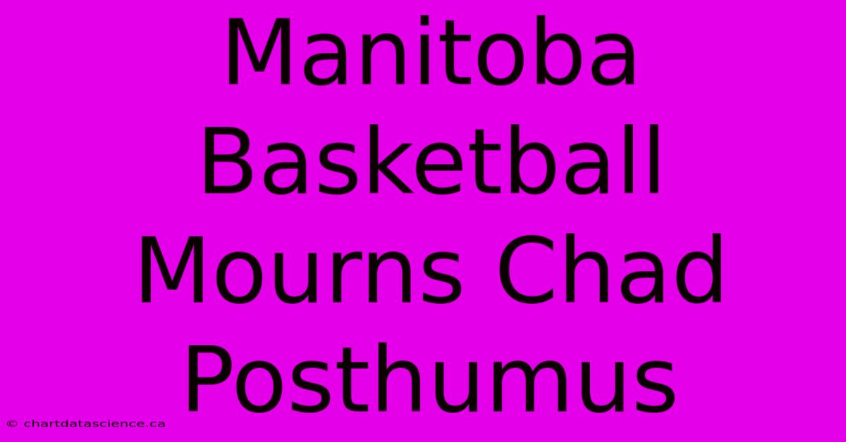 Manitoba Basketball Mourns Chad Posthumus