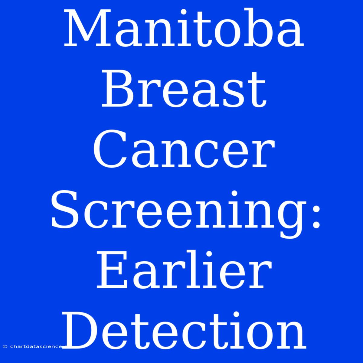 Manitoba Breast Cancer Screening: Earlier Detection