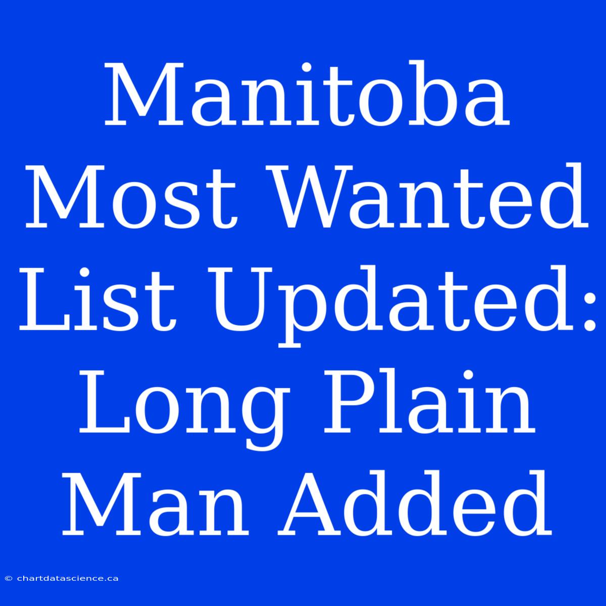 Manitoba Most Wanted List Updated: Long Plain Man Added