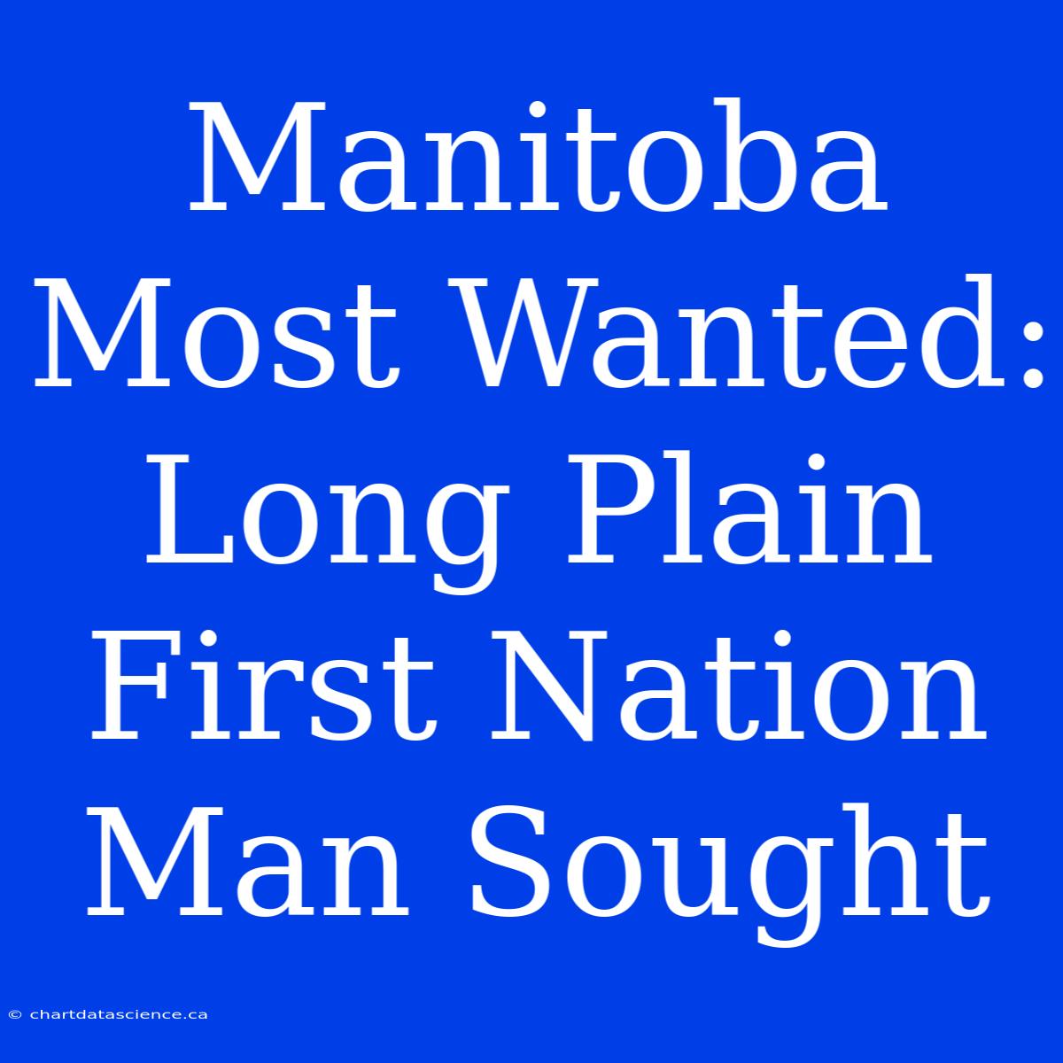 Manitoba Most Wanted: Long Plain First Nation Man Sought